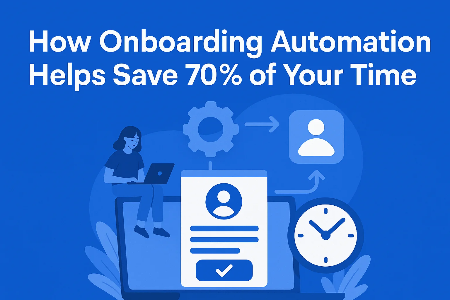 How Onboarding Automation Helps Save 70% of Your Time
